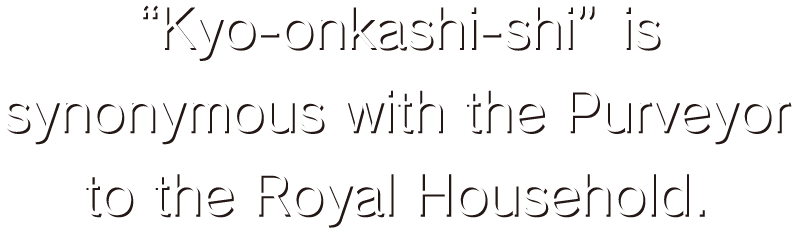 “Kyo-onkashi-shi” is synonymous with the Purveyor to the Royal Household.